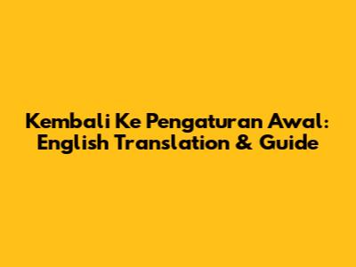 Kembali Ke Pengaturan Awal: English Translation & Guide