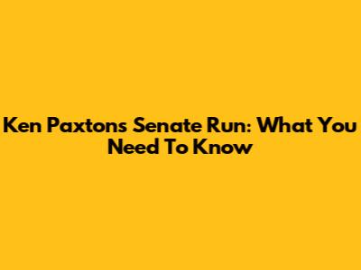 Ken Paxton's Senate Run: What You Need To Know