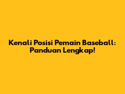 Kenali Posisi Pemain Baseball: Panduan Lengkap!
