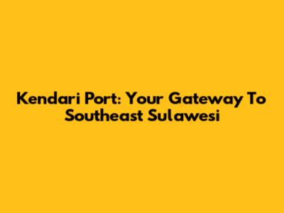 Kendari Port: Your Gateway To Southeast Sulawesi