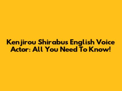 Kenjirou Shirabu's English Voice Actor: All You Need To Know!