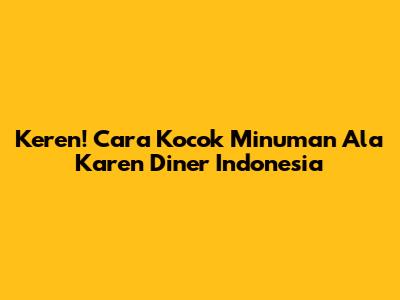 Keren! Cara Kocok Minuman Ala Karen Diner Indonesia