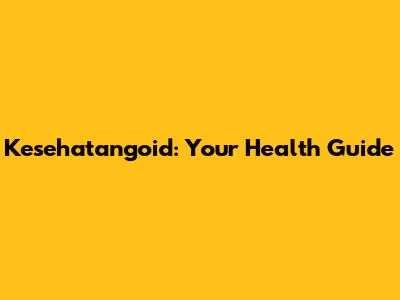 Kesehatangoid: Your Health Guide