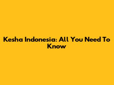 Kesha Indonesia: All You Need To Know
