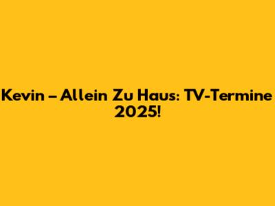 Kevin – Allein Zu Haus: TV-Termine 2025!