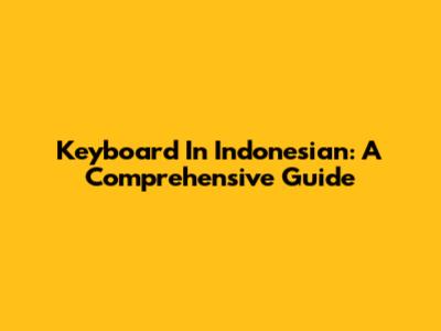 Keyboard In Indonesian: A Comprehensive Guide