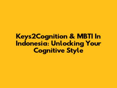 Keys2Cognition & MBTI In Indonesia: Unlocking Your Cognitive Style