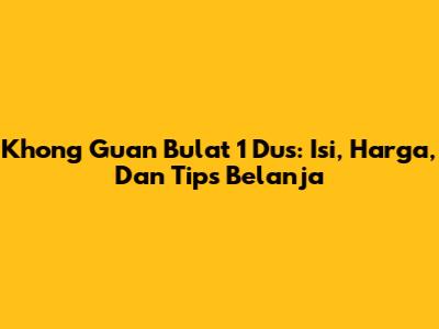 Khong Guan Bulat 1 Dus: Isi, Harga, Dan Tips Belanja