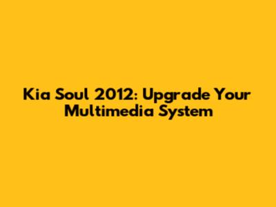 Kia Soul 2012: Upgrade Your Multimedia System
