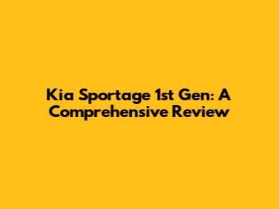 Kia Sportage 1st Gen: A Comprehensive Review
