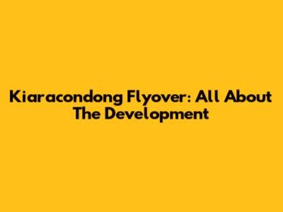 Kiaracondong Flyover: All About The Development