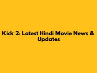 Kick 2: Latest Hindi Movie News & Updates