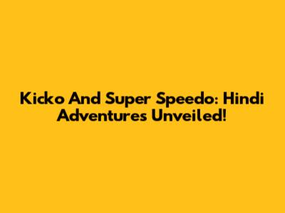 Kicko And Super Speedo: Hindi Adventures Unveiled!