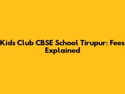 Kids Club CBSE School Tirupur: Fees Explained