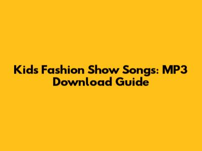 Kids Fashion Show Songs: MP3 Download Guide