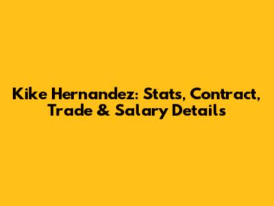 Kike Hernandez: Stats, Contract, Trade & Salary Details