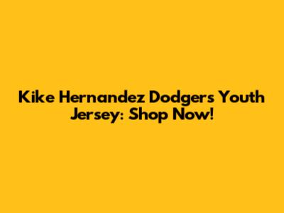 Kike Hernandez Dodgers Youth Jersey: Shop Now!