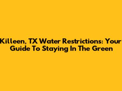 Killeen, TX Water Restrictions: Your Guide To Staying In The Green