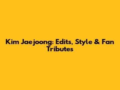 Kim Jaejoong: Edits, Style & Fan Tributes