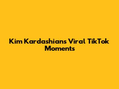 Kim Kardashian's Viral TikTok Moments