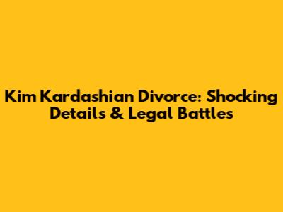 Kim Kardashian Divorce: Shocking Details & Legal Battles