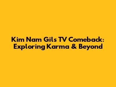 Kim Nam Gil's TV Comeback: Exploring Karma & Beyond
