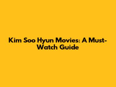 Kim Soo Hyun Movies: A Must-Watch Guide