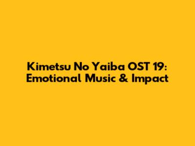 Kimetsu No Yaiba OST 19: Emotional Music & Impact