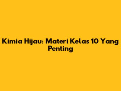 Kimia Hijau: Materi Kelas 10 Yang Penting