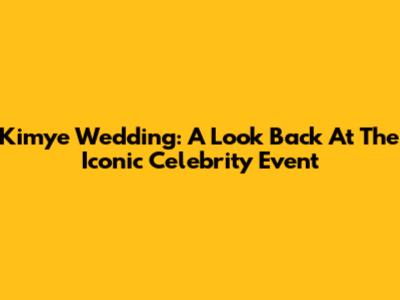 Kimye Wedding: A Look Back At The Iconic Celebrity Event