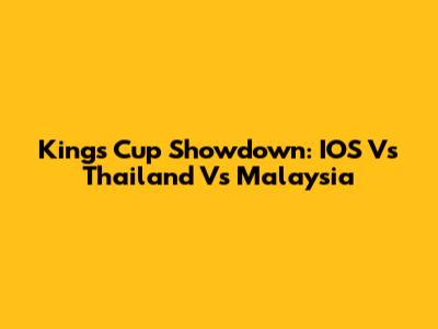 King's Cup Showdown: IOS Vs Thailand Vs Malaysia