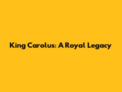King Carolus: A Royal Legacy