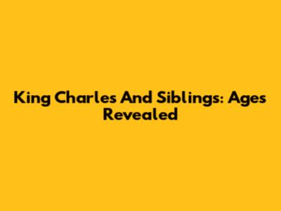 King Charles And Siblings: Ages Revealed