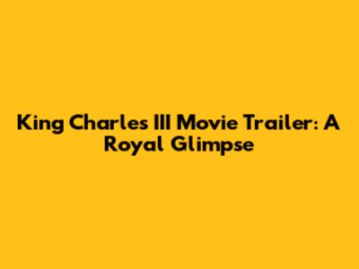 King Charles III Movie Trailer: A Royal Glimpse