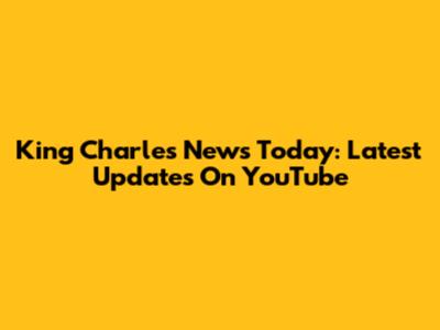 King Charles News Today: Latest Updates On YouTube