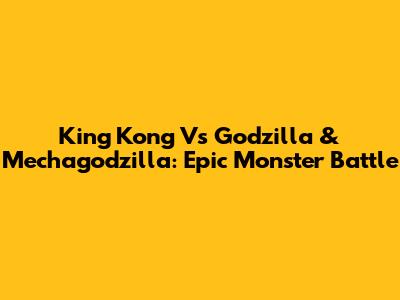 King Kong Vs Godzilla & Mechagodzilla: Epic Monster Battle