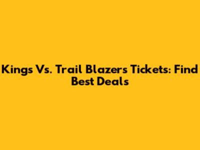 Kings Vs. Trail Blazers Tickets: Find Best Deals