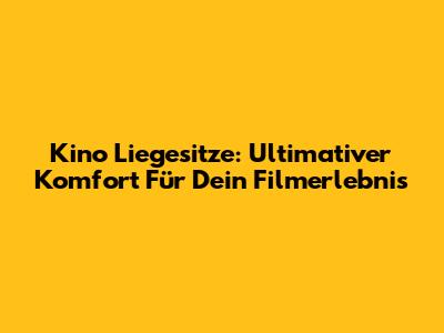 Kino Liegesitze: Ultimativer Komfort Für Dein Filmerlebnis