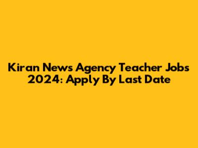 Kiran News Agency Teacher Jobs 2024: Apply By Last Date