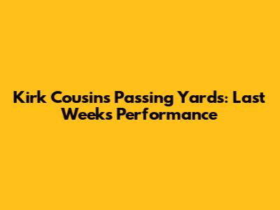 Kirk Cousins' Passing Yards: Last Week's Performance