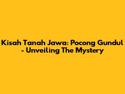 Kisah Tanah Jawa: Pocong Gundul - Unveiling The Mystery