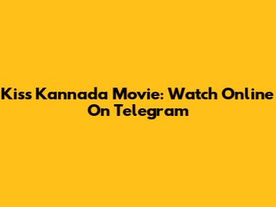 Kiss Kannada Movie: Watch Online On Telegram