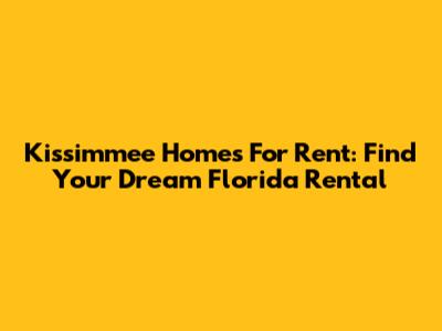 Kissimmee Homes For Rent: Find Your Dream Florida Rental