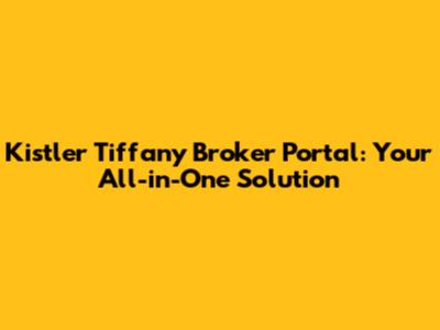 Kistler Tiffany Broker Portal: Your All-in-One Solution