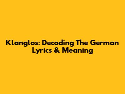Klanglos: Decoding The German Lyrics & Meaning