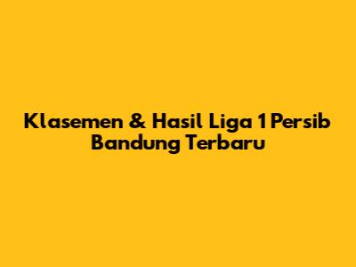 Klasemen & Hasil Liga 1 Persib Bandung Terbaru