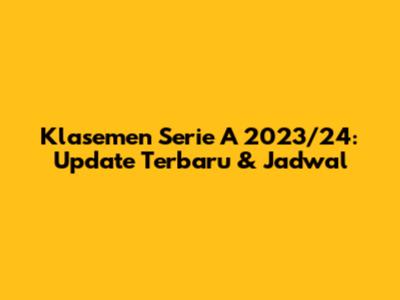 Klasemen Serie A 2023/24: Update Terbaru & Jadwal