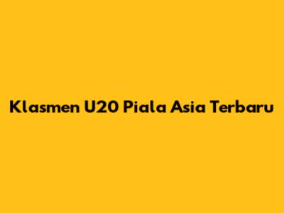 Klasmen U20 Piala Asia Terbaru