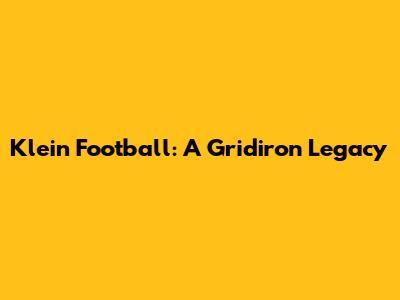 Klein Football: A Gridiron Legacy