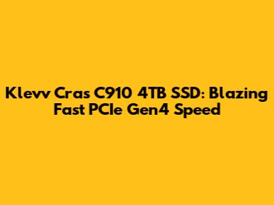 Klevv Cras C910 4TB SSD: Blazing Fast PCIe Gen4 Speed
